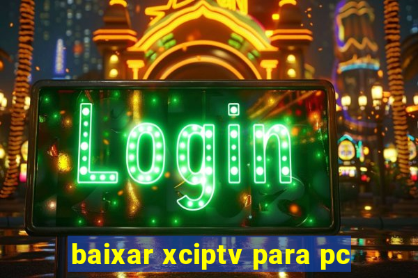 baixar xciptv para pc